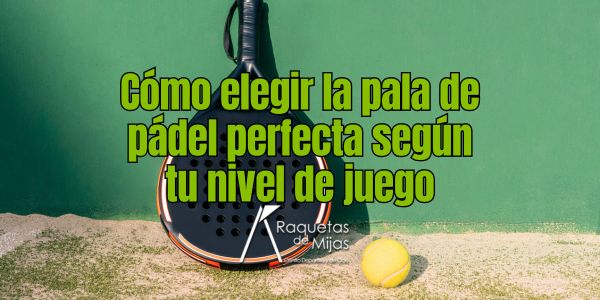 Cómo-elegir-la-pala-de-pádel-perfecta-según-tu-nivel-de-juego